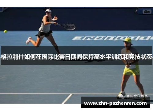 格拉利什如何在国际比赛日期间保持高水平训练和竞技状态