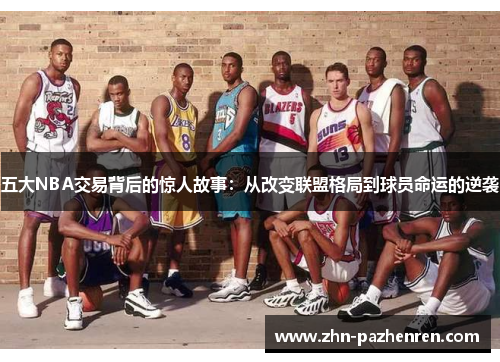 五大NBA交易背后的惊人故事：从改变联盟格局到球员命运的逆袭