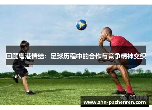 回顾粤港情结：足球历程中的合作与竞争精神交织