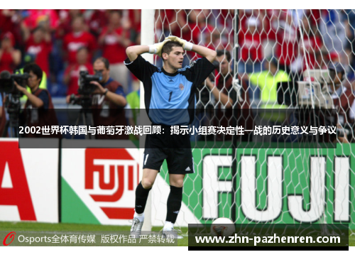 2002世界杯韩国与葡萄牙激战回顾：揭示小组赛决定性一战的历史意义与争议