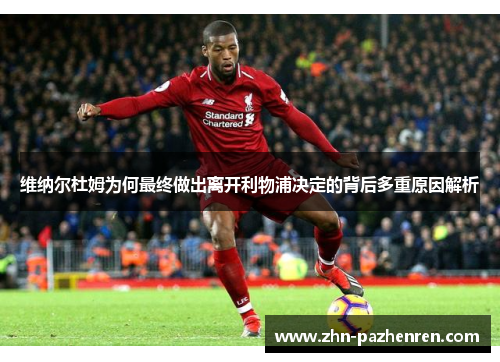 维纳尔杜姆为何最终做出离开利物浦决定的背后多重原因解析