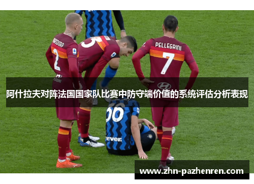 阿什拉夫对阵法国国家队比赛中防守端价值的系统评估分析表现